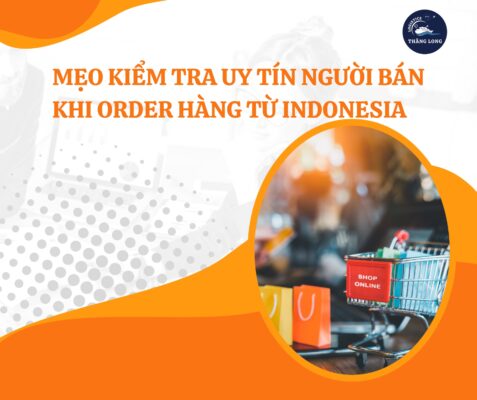Kiểm tra uy tín người bán khi order hàng từ Indonesia là bước quan trọng giúp bạn tránh rủi ro và đảm bảo mua được hàng hóa chất lượng.